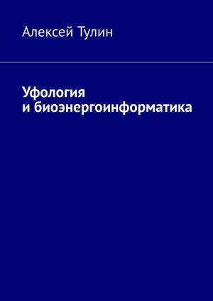 обложка книги Уфология и биоэнергоинформатика автора Алексей Тулин