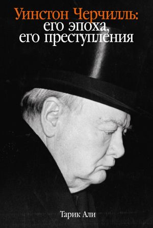 обложка книги Уинстон Черчилль. Его эпоха, его преступления автора Тарик Али