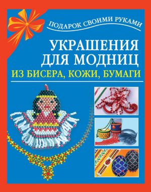 обложка книги Украшения для модниц из бисера, кожи, бумаги автора Любовь Чурина