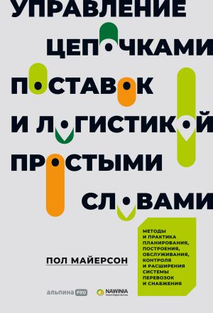 обложка книги Управление цепочками поставок и логистикой – простыми словами. Методы и практика планирования, построения, обслуживания, контроля и расширения системы перевозок и снабжения автора Пол Майерсон