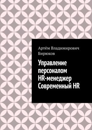 обложка книги Управление персоналом. HR-менеджер. Современный HR автора Артём Бирюков