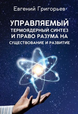 обложка книги Управляемый термоядерный синтез и право Разума на существование и развитие автора Евгений Григорьев