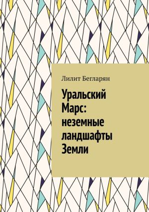 обложка книги Уральский Марс: неземные ландшафты Земли автора Лилит Бегларян