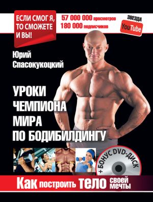 обложка книги Уроки чемпиона мира по бодибилдингу. Как построить тело своей мечты автора Юрий Спасокукоцкий