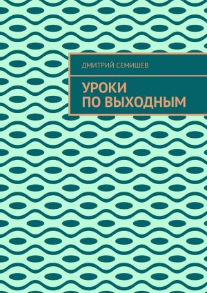 обложка книги Уроки по выходным автора Дмитрий Семишев