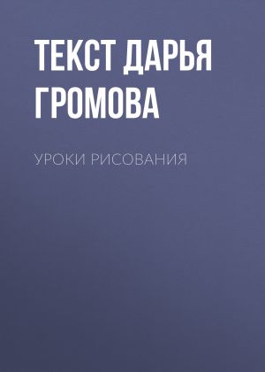обложка книги УРОКИ РИСОВАНИЯ автора Текст Дарья Громова