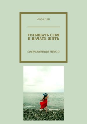 обложка книги Услышать себя и начать жить. Современная проза автора Лора Дан