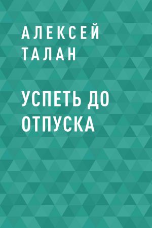 обложка книги Успеть до отпуска автора Алексей Талан