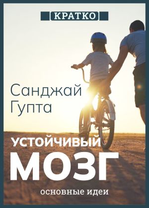 обложка книги Устойчивый мозг. Как сохранить мозг продуктивным в любом возрасте. Санджай Гупта. Кратко автора Культур-Мультур