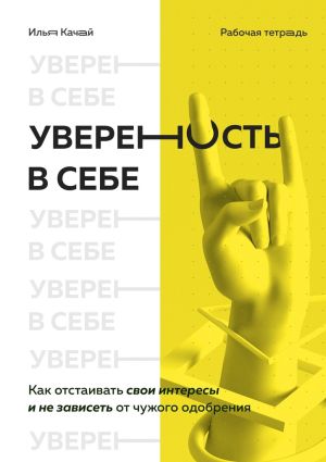 обложка книги Уверенность в себе. Как отстаивать свои интересы и не зависеть от чужого одобрения автора Илья Качай