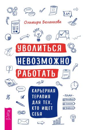 обложка книги Уволиться невозможно работать. Карьерная терапия для тех, кто ищет себя автора Ольмира Беланкова