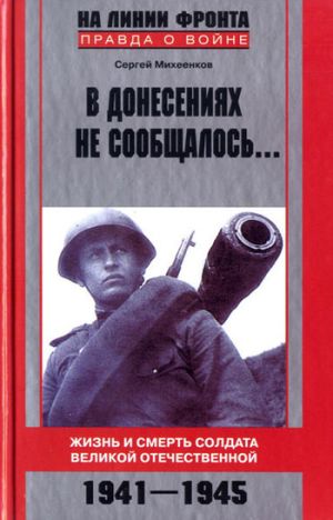 обложка книги В донесениях не сообщалось... Жизнь и смерть солдата Великой Отечественной. 1941–1945 автора Сергей Михеенков