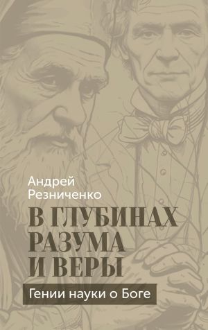 обложка книги В глубинах разума и веры. Гении науки о Боге автора Андрей Резниченко