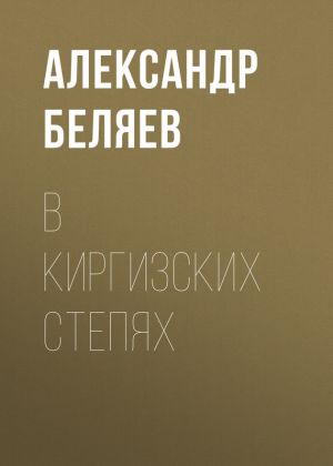 обложка книги В киргизских степях автора Александр Беляев