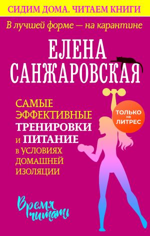 обложка книги В лучшей форме – на карантине. Самые эффективные тренировки и питание в условиях домашней изоляции автора Елена Санжаровская