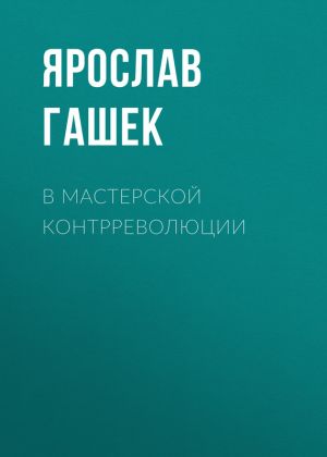 обложка книги В мастерской контрреволюции автора Ярослав Гашек