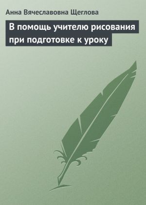 обложка книги В помощь учителю рисования при подготовке к уроку автора Анна Щеглова