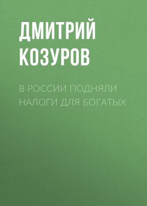 обложка книги В России подняли налоги для богатых автора Дмитрий КОЗУРОВ