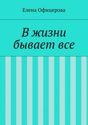 обложка книги В жизни бывает все автора Елена Офицерова