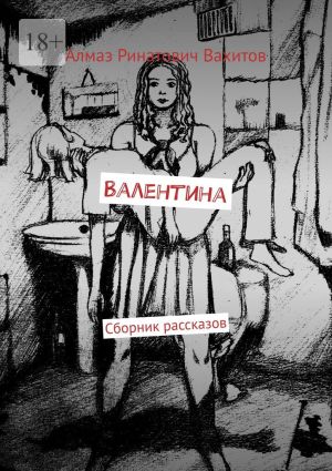 обложка книги Валентина. Сборник рассказов автора Алмаз Вахитов