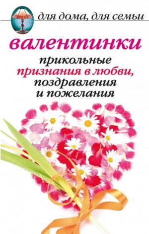 обложка книги Валентинки: Прикольные признания в любви, поздравления и пожелания автора Анна Бышкина