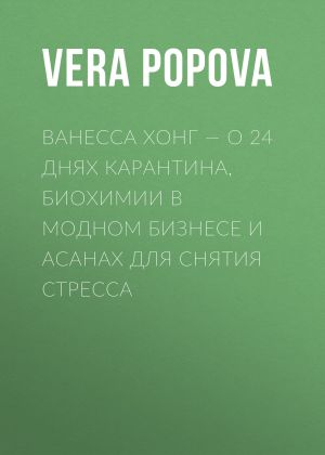 обложка книги ВАНЕССА ХОНГ – О 24 ДНЯХ КАРАНТИНА, БИОХИМИИ В МОДНОМ БИЗНЕСЕ И АСАНАХ ДЛЯ СНЯТИЯ СТРЕССА автора MARIA TARANENKO