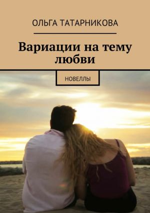 обложка книги Вариации на тему любви автора Ольга Татарникова