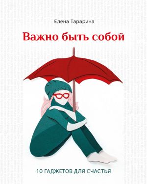 обложка книги Важно быть собой. 10 гаджетов для счастья автора Елена Тарарина