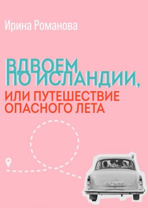 обложка книги Вдвоем по Исландии, или путешествие опасного лета автора Ирина Романова