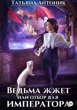 обложка книги Ведьма жжет, или Отбор для императора автора Татьяна Антоник
