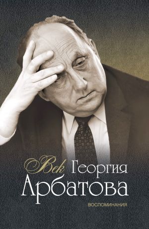 обложка книги Век Георгия Арбатова. Воспоминания автора Георгий Арбатов