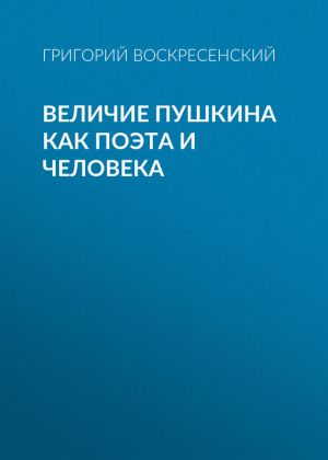 обложка книги Величие Пушкина как поэта и человека автора Григорий Воскресенский