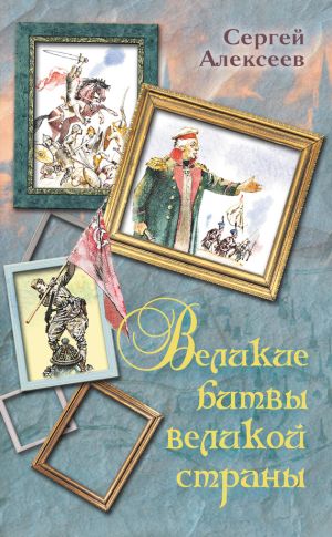 обложка книги Великие битвы великой страны автора Сергей Алексеев