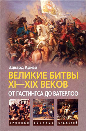 обложка книги Великие битвы XI–XIX веков: от Гастингса до Ватерлоо автора Эдвард Кризи