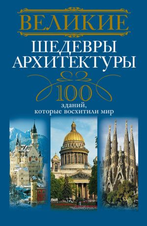 обложка книги Великие шедевры архитектуры. 100 зданий, которые восхитили мир автора Анна Мудрова