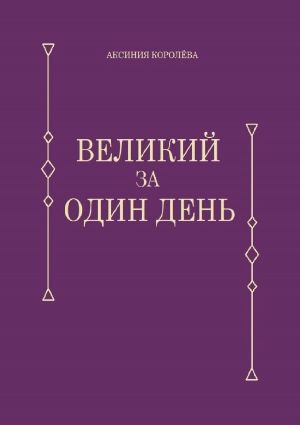 обложка книги Великий за один день автора Аксиния Королёва