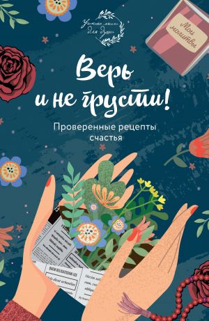 обложка книги Верь и не грусти. Проверенные рецепты счастья автора Елена Носкова