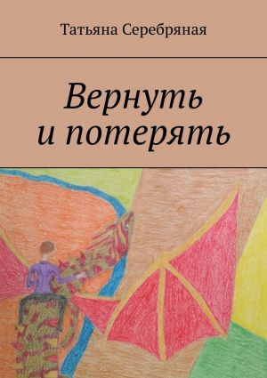 обложка книги Вернуть и потерять автора Татьяна Серебряная