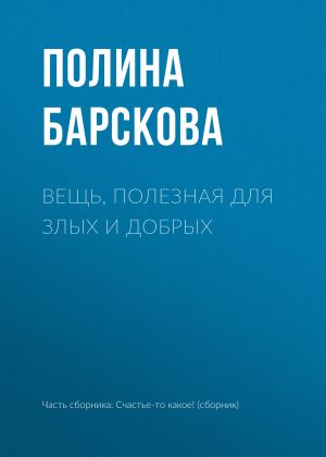 обложка книги Вещь, полезная для злых и добрых автора Полина Барскова