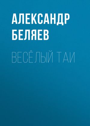 обложка книги Весёлый Таи автора Александр Беляев