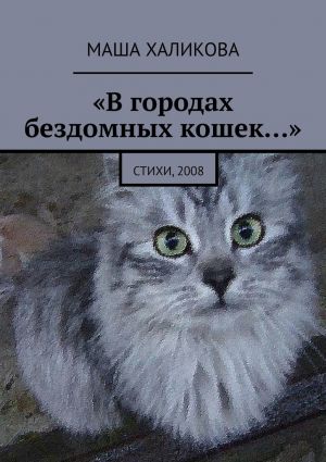 обложка книги «В городах бездомных кошек…». Стихи, 2008 автора Маша Халикова