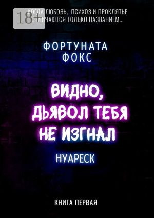 обложка книги Видно, дьявол тебя не изгнал. Когда Любовь, Психоз и Проклятье отличаются только названием… Нуареск. Книга первая автора Сергей Силантьев