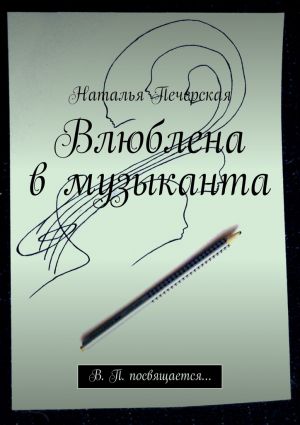 обложка книги Влюблена в музыканта. В. П. посвящается… автора Наталья Печерская