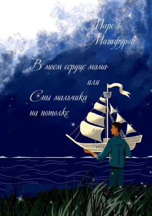 обложка книги В моем сердце мама, или Сны мальчика на потолке автора Марс Магафуров