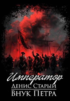 обложка книги Внук Петра. Император автора Денис Старый
