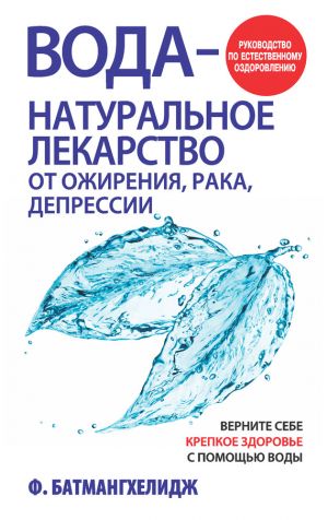 обложка книги Вода – натуральное лекарство от ожирения, рака, депрессии автора Ферейдун Батмангхелидж