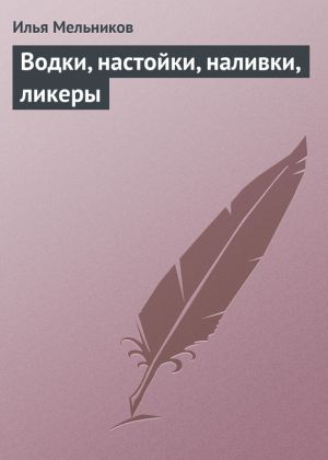 обложка книги Водки, настойки, наливки, ликеры автора Илья Мельников
