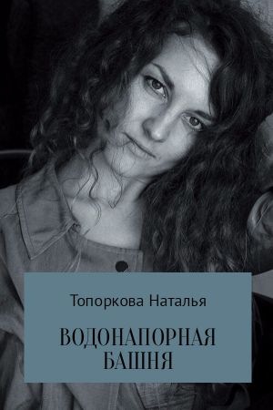 обложка книги Водонапорная башня автора Наталья Топоркова