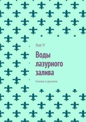 обложка книги Воды лазурного залива. Сказка о русалке автора Nat V