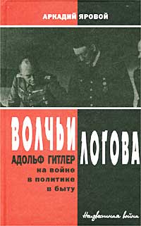 обложка книги Волчьи логова: Адольф Гитлер на войне, в политике, в быту автора Аркадий Яровой